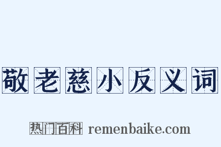 敬老慈小反义词是什么意思的图片